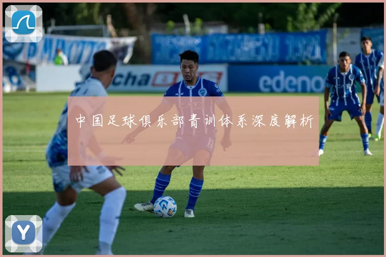 中国足球俱乐部青训体系深度解析