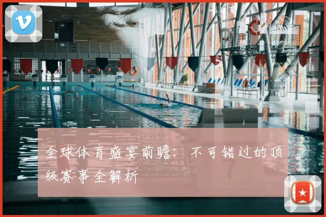 全球体育盛宴前瞻：不可错过的顶级赛事全解析