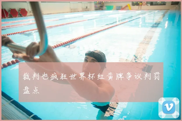 裁判也疯狂世界杯红黄牌争议判罚盘点