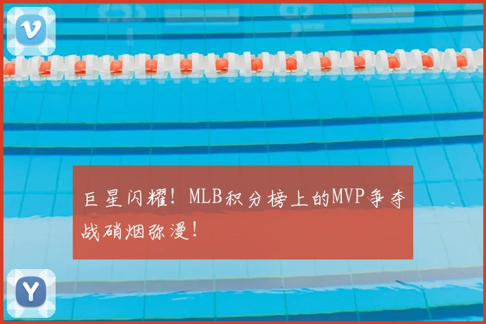 巨星闪耀！MLB积分榜上的MVP争夺战硝烟弥漫！