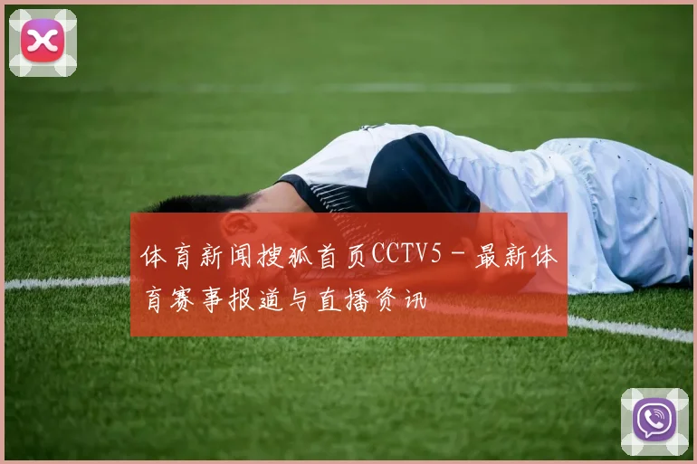体育新闻搜狐首页CCTV5 - 最新体育赛事报道与直播资讯