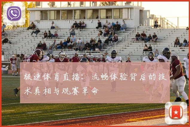 极速体育直播：流畅体验背后的技术真相与观赛革命